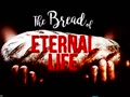 The Breads of ETERNAL LIFE.