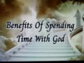 *** Benefits Of Spending Time With God ***