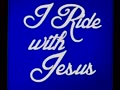 ** I ride with Jesus **
